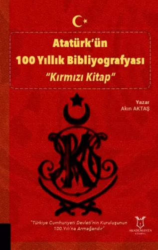 Atatürk’ün 100 Yıllık Bibliyografyası Akın Aktaş