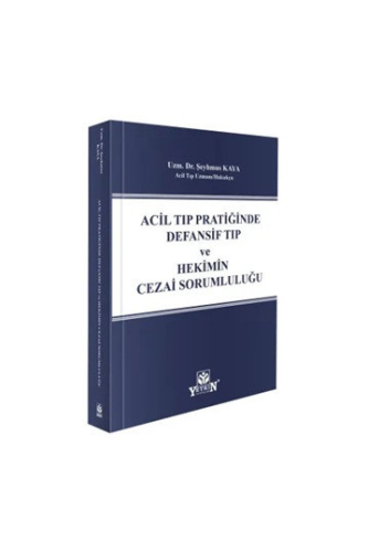 Acil Tıp Pratiğinde Defansif Tıp ve Hekimin Cezai Sorumluluğu