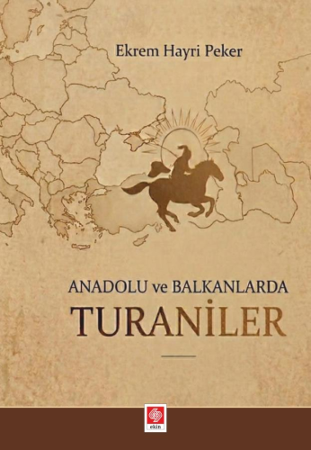 - Anadolu ve Balkanlarda Turaniler - Ekrem Hayri Peker - Ekin Yayınevi