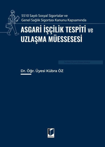 5510 Sayılı Sosyal Sigortalar ve Genel Sağlık Sigortası Kanunu Kapsamında Asgari İşçilik Tespiti ve Uzlaşma Müessesesi