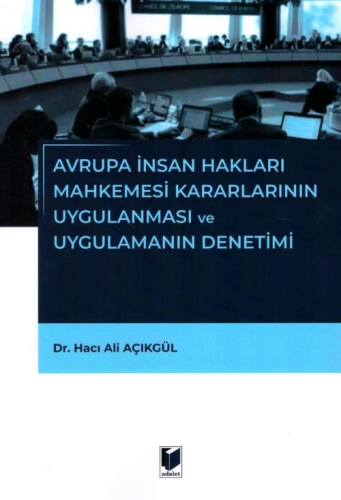 Avrupa İnsan Hakları Mahkemesi Kararlarının Uygulanması ve Uygulamanin Denetimi