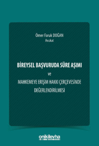 Bireysel Başvuruda Süre Aşımı ve Mahkemeye Erişim Hakkı Çerçevesinde Değerlendirilmesi