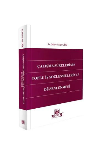 Çalışma Sürelerinin Toplu İş Sözleşmeleriyle Düzenlemesi