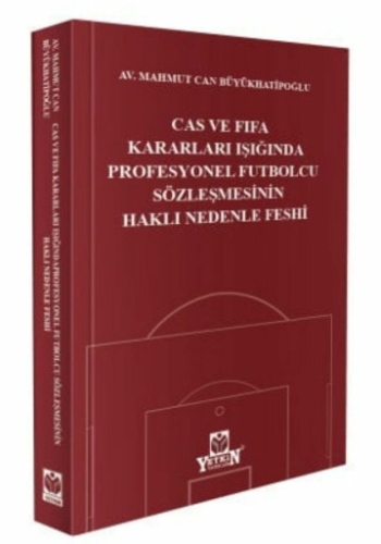 CAS ve FIFA Kararları Işığında Profesyonel Futbolcu Sözleşmesinin Haklı Nedenle Feshi