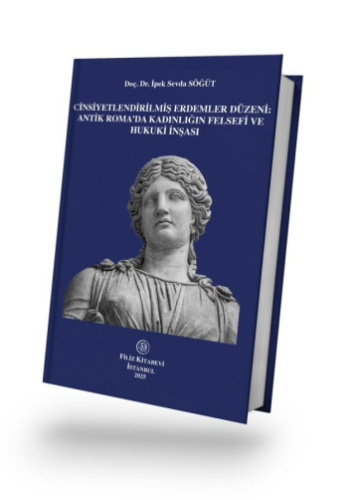 Cinsiyetlendirilmiş Erdemler Düzeni: Antik Roma'da Kadınlığın Felsefi ve Hukuki İnşası