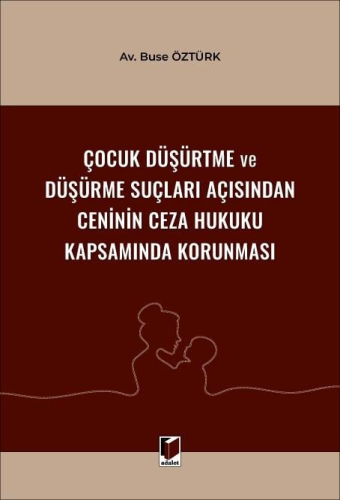 Çocuk Düşürtme ve Düşürme Suçları Açısından Ceninin Ceza Hukuku Kapsamında Korunması
