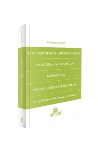 E-Ticaret Sektöründe Kullanılan Yapay Zeka Uygulamaları Kapsamında Kişisel Verilerin Korunması