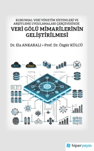 Kurumsal Veri Yönetim Sistemleri ve Arşivleme Uygulamaları Çerçevesinde Veri Gölü Mimarilerinin Geliştirilmesi