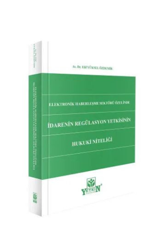 Elektronik Haberleşme Sektörü Özelinde İdarenin Regülasyon Yetkisinin Hukuki Niteliği