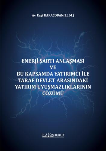 Enerji Şartı Anlaşması Ve Bu Kapsamda Yatırımcı İle Taraf Devlet Arasındaki Yatırım Uyuşmazlıklarının Çözümü