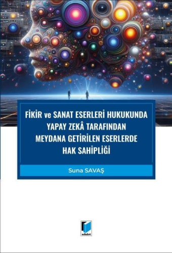 Fikir ve Sanat Eserleri Hukukunda Yapay Zeka Tarafından Meydana Getirilen Eserlerde Hak Sahipliği