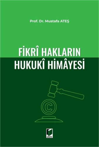 Fikri Mülkiyet Hukuku - Fikri Hakların Hukuki Himayesi - Mustafa Ateş 