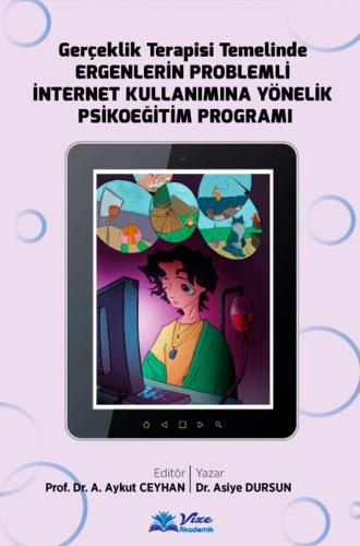 Gerçeklik Terapisi Temelinde ERGENLERİN PROBLEMLİ İNTERNET KULLANIMINA YÖNELİK PSİKOEĞİTİM PROGRAMI
