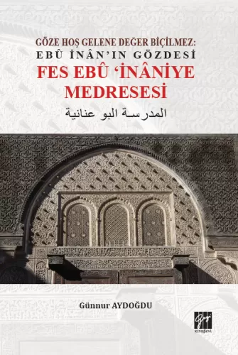 Göze Hoş Gelene Değer Biçilmez: Ebu İnan'ın Gözdesi Fes Ebu İnaniye Medresesi