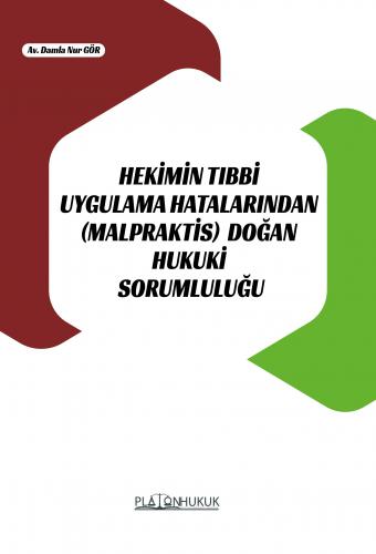 Hekimin Tıbbi Uygulama Hatalarından (Malpraktis) Doğan Hukuki Sorumluğu