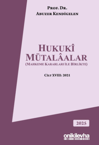 Hukuki Mütalaalar (Mahkeme Kararları ile Birlikte) Cilt XVIII: 2021