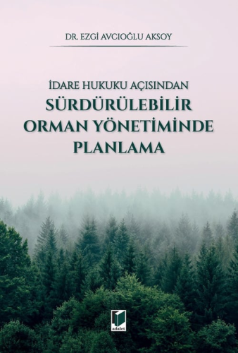 İdare Hukuku - İdare Hukuku Açısından Sürdürülebilir Orman Yönetiminde