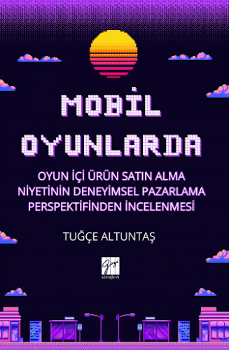 Mobil Oyunlarda Oyun İçi Ürün Satın Alma Niyetinin Deneyimsel Pazarlama Perspektifinden İncelenmesi