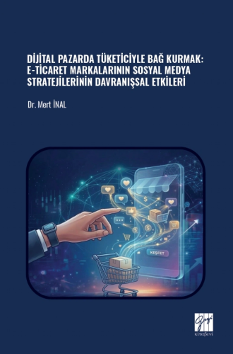 Dijital Pazarda Tüketiciyle Bağ Kurmak: E-Ticaret Markalarının Sosyal Medya Stratejilerinin Davranışsal Etkileri
