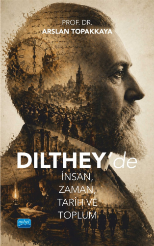 Genel Konular - Dilthey’de İnsan, Zaman, Tarih ve Toplum - Arslan Topa