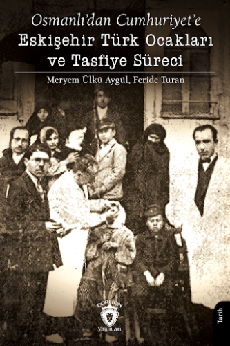 Osmanlı’dan Cumhuriyet’e Eskişehir Türk Ocakları ve Tasfiye Süreci