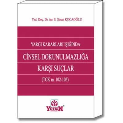 Yargı Kararları Işığında Cinsel Dokunulmazlığa Karşı Suçlar ( TCK m. 102-105 )