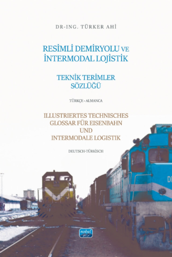 Resimli Demiryolu ve İntermodal Lojistik Teknik Terimler Sözlüğü  Türkçe-Almanca