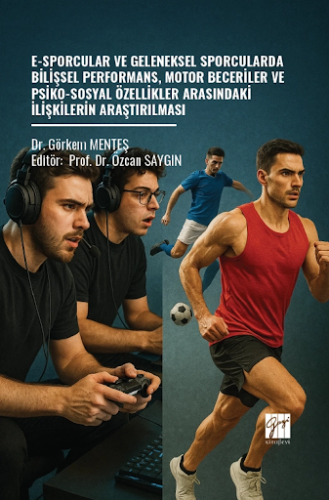 E-Sporcular Ve Geleneksel Sporcularda Bilişsel Performans, Motor Beceriler Ve Psiko-Sosyal Özellikler Arasındaki İlişkilerin Araştırılması
