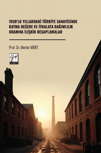 1930’lu Yıllardaki Türkiye Sanayisinde Katma Değere Ve İthalata Bağımlılık Oranına İlişkin Hesaplamalar