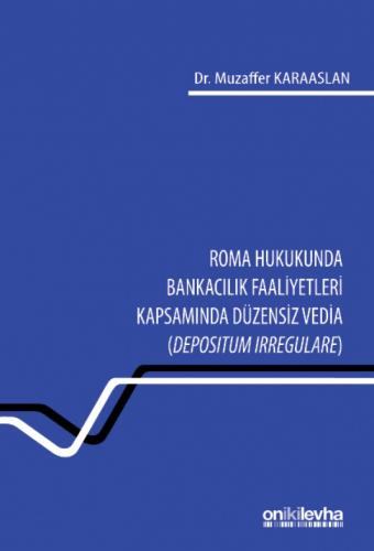 Roma Hukukunda Bankacılık Faaliyetleri Kapsamında Düzensiz Vedia (Depositum Irregulare)