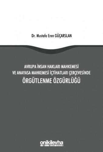 Avrupa İnsan Hakları Mahkemesi ve Anayasa Mahkemesi İçtihatları Çerçevesinde Örgütlenme Özgürlüğü