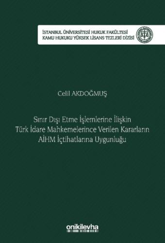 Sınır Dışı Etme İşlemlerine İlişkin Türk İdare Mahkemelerince Verilen Kararların AİHM İçtihatlarına Uygunluğu