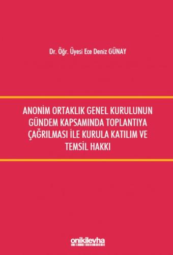 Anonim Ortaklık Genel Kurulunun Gündem Kapsamında Toplantıya Çağrılması ile Kurula Katılım ve Temsil Hakkı
