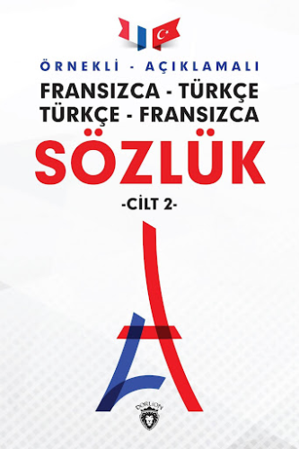 Örnekli Açıklamalı Fransızca - Türkçe Türkçe - Fransızca Sözlük Cilt: 2
