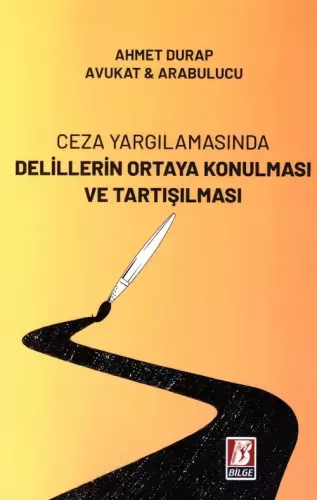 Ceza Yargılamasında Delillerin Ortaya Konulması ve Tartışılması