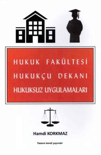 Hukuk Fakültesi Hukukçu Dekanı Hukuksuz Uygulamaları Hamdi Korkmaz