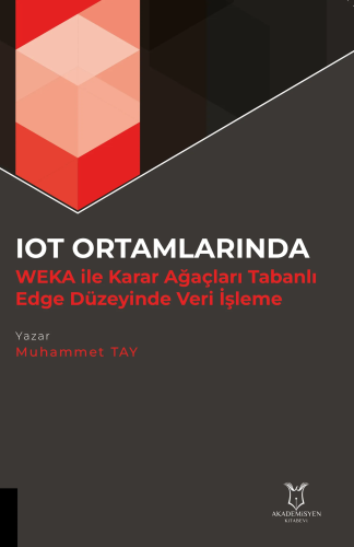 IOT Ortamlarında WEKA ile Karar Ağaçları Tabanlı Edge Düzeyinde Veri İşleme