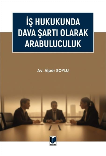 - Adalet Yayınevi - İş Hukukunda Dava Şartı Olarak Arabuluculuk