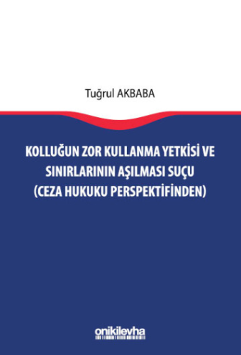 Kolluğun Zor Kullanma Yetkisi ve Sınırlarının Aşılması Suçu (Ceza Hukuku Perspektifinden)