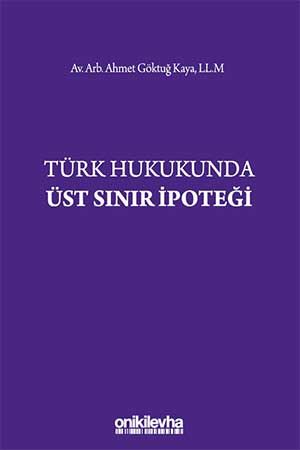 Türk Hukukunda Üst Sınır İpoteği Ahmet Göktuğ Kaya