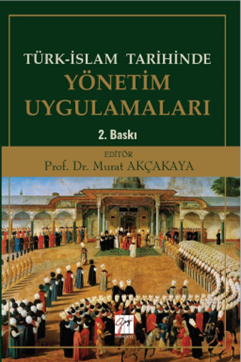 Türk-İslam Tarihinde Yönetim Uygulamaları Murat Akçakaya