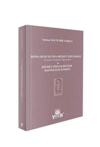 Roma Hukukunda Hizmet Sözleşmesi (Locatio Conductio Operarum) ve Hizmet Sözleşmesinde Bağlımlılık İlişkisi
