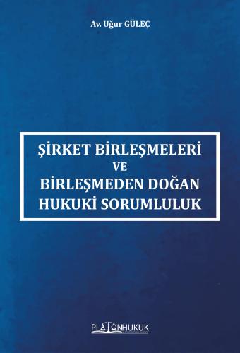 Şirket Birleşmeleri ve Birleşmeden Doğan Hukuki Sorumluluk Uğur Güleç