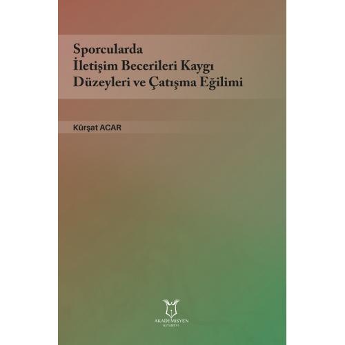 Sporcularda İletişim Becerileri Kaygı Düzeyleri ve Çatışma Eğilimi