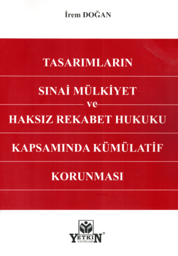 Tasarımların Sınai Mülkiyet ve Haksız Rekabet Hukuku Kapsamında Kümülatif Korunması