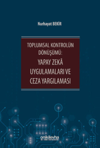Toplumsal Kontrolün Dönüşümü: Yapay Zeka Uygulamaları ve Ceza Yargılaması
