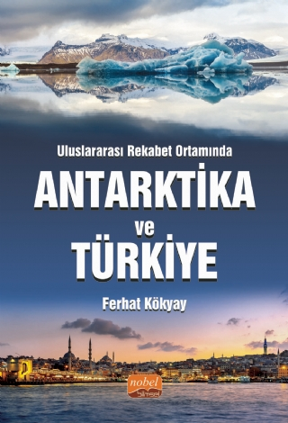 Uluslararası Rekabet Ortamında Antarktika Ve Türkiye Ferhat Kökyay