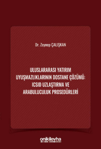 Uluslararası Yatırım Uyuşmazlıklarının Dostane Çözümü: ICSID Uzlaştırma ve Arabuluculuk Prosedürleri