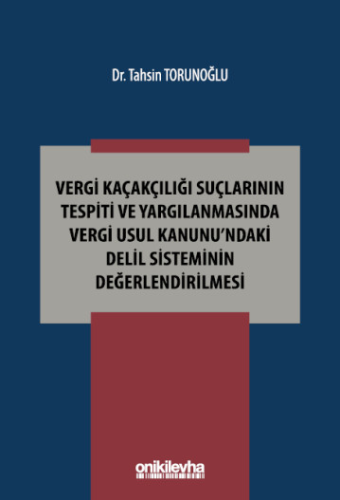 Vergi Kaçakçılığı Suçlarının Tespiti ve Yargılanmasında Vergi Usul Kanunu'ndaki Delil Sisteminin Değerlendirilmesi