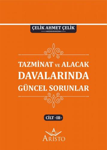 Tazminat ve Alacak Davalarında Güncel Sorunlar - III Çelik Ahmet Çelik